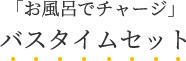 「お風呂でチャージ」バスタイムセット